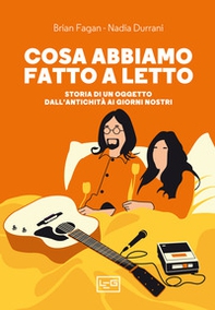 Cosa abbiamo fatto a letto. Storia di un oggetto dall'antichità ai giorni nostri - Librerie.coop