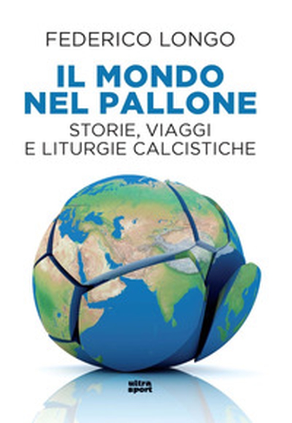 Il mondo nel pallone. Storie, viaggi e liturgie calcistiche - Librerie.coop Il mondo nel pallone. Storie, viaggi e liturgie calcistiche - Librerie.coop