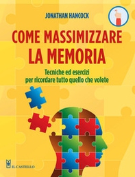 Come massimizzare la memoria. Tecniche ed esercizi per ricordare tutto quello che volete - Librerie.coop