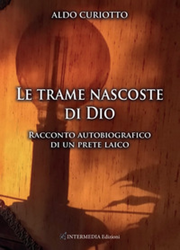 Le trame nascoste di Dio. Racconto autobiografico di un prete laico - Librerie.coop Le trame nascoste di Dio. Racconto autobiografico di un prete laico - Librerie.coop