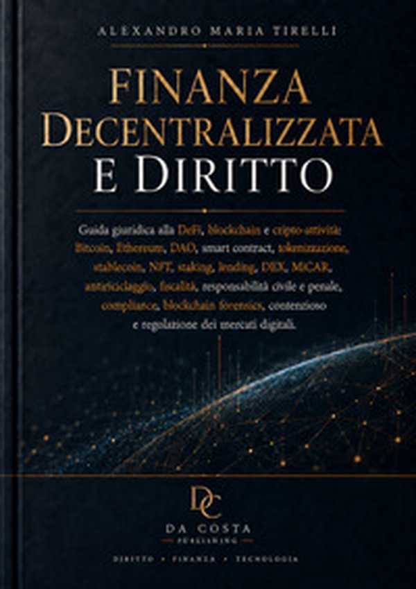 Finanza decentralizzata e diritto. Guida giuridica alla DeFi, blockchain e cripto-attività: Bitcoin, Ethereum, DAO, smart contract, tokenizzazione, stablecoin, NFT, staking, lending, DEX, MiCAR, antiriciclaggio, fiscalità, responsabilità civile e penale,  - Librerie.coop