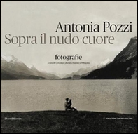 Antonia Pozzi. Sopra il nudo cuore - Librerie.coop