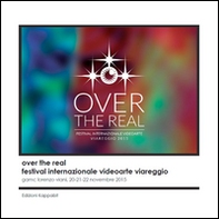 Over the real. Festival internazionale videoarte Viareggio. GAMC Lorenzo Viani, 20-22 novembre 2015 - Librerie.coop