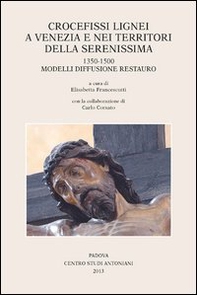Crocefissi lignei a Venezia e nei territori della Serenissima. 1350-1500. Modelli diffusione restauro - Librerie.coop