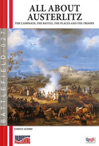 All about Austerlitz. The campaign, the battles, the places and the troops - Librerie.coop