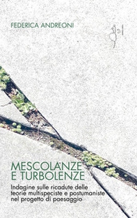 Mescolanze e turbolenze. Indagine sulle ricadute delle teorie multispeciste e postumaniste nel progetto di paesaggio - Librerie.coop