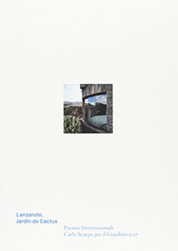 Lanzarote, Jardín de Cactus. Premio Internazionale Carlo Scarpa per il Giardino 2017 - Librerie.coop Lanzarote, Jardín de Cactus. Premio Internazionale Carlo Scarpa per il Giardino 2017 - Librerie.coop