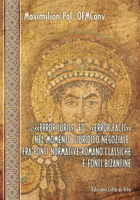 «Error iuris» ed «error facti» nel momento giuridico negoziale fra fonti normative romano classiche e fonti bizantine - Librerie.coop