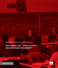 Sperimentazione o dell'architettura politecnica. Origini e sviluppi della cultura moderna dell'architettura nella ricerca e nella didattica al Politecnico di Milano - Librerie.coop