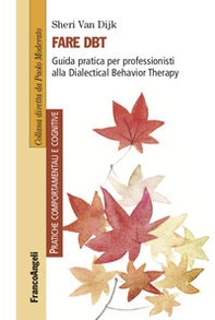 Fare DBT. Guida pratica per professionisti alla Dialectical Behavior Therapy - Librerie.coop