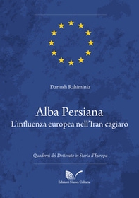 Alba persiana. L'influenza europea nell'Iran cagiaro - Librerie.coop