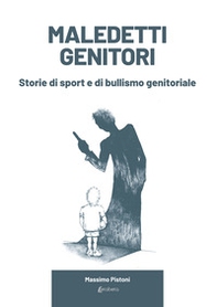 Maledetti genitori. Storie di sport e di bullismo genitoriale - Librerie.coop