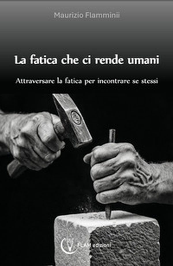 La fatica che ci rende umani. Attraversare la fatica per incontrare se stessi - Librerie.coop