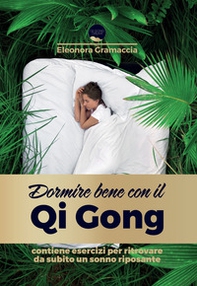Dormire bene con il Qi Gong. Come liberarti dall'insonnia, addormentarti subito e risvegliarti riposato in modo naturale, con 10 minuti al giorno di una lenta ginnastica orientale - Librerie.coop