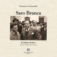 Saro Branca. Il sindaco di ferro. Storia per immagini di una meteora - Librerie.coop