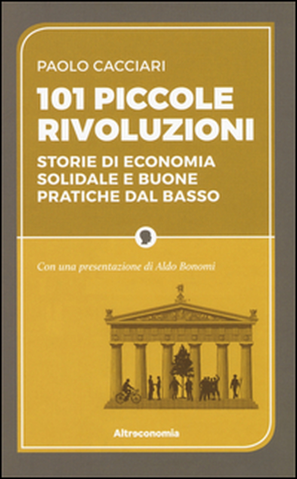 101 piccole rivoluzioni. Storie di economia solidale e buone pratiche dal basso - Librerie.coop 101 piccole rivoluzioni. Storie di economia solidale e buone pratiche dal basso - Librerie.coop