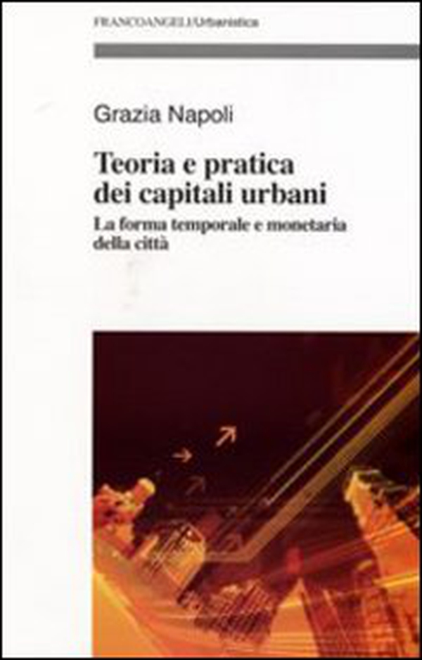 Teoria e pratica dei capitali urbani. La forma temporale e monetaria della città - Librerie.coop Teoria e pratica dei capitali urbani. La forma temporale e monetaria della città - Librerie.coop