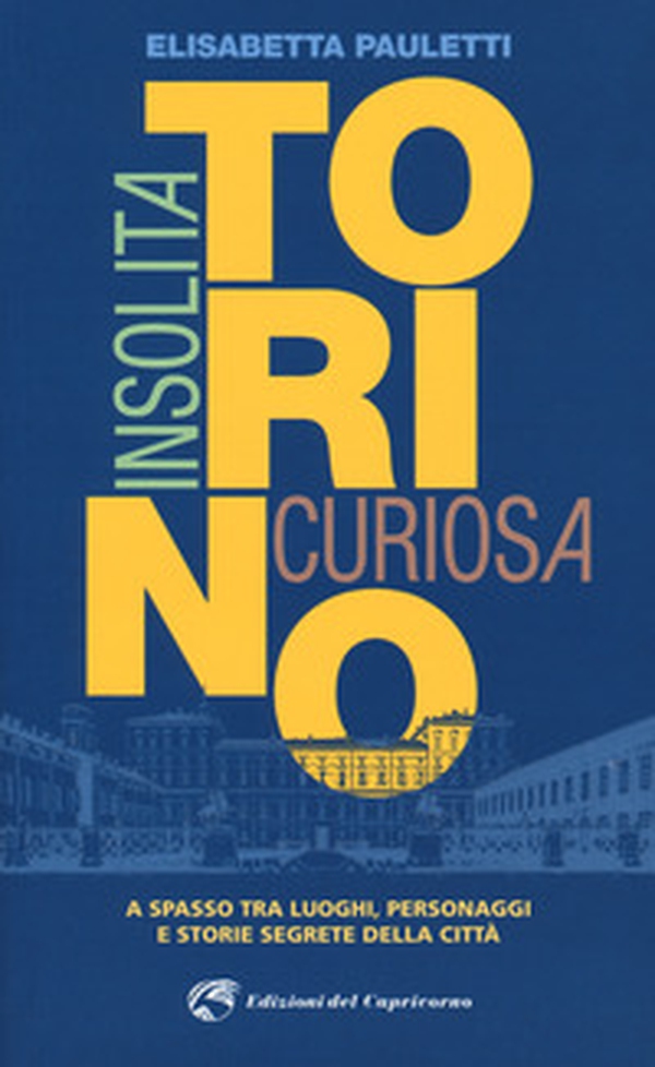 Torino insolita e curiosa. A spasso tra luoghi, personaggi e storie segrete della città - Librerie.coop Torino insolita e curiosa. A spasso tra luoghi, personaggi e storie segrete della città - Librerie.coop