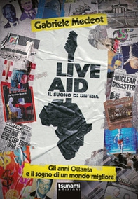 Live Aid. Il suono di un'era. Gli anni Ottanta e il sogno di un mondo migliore - Librerie.coop Live Aid. Il suono di un'era. Gli anni Ottanta e il sogno di un mondo migliore - Librerie.coop