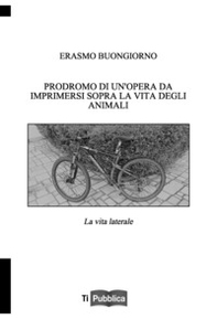 Prodromo di un'opera da imprimersi sopra la vita degli animali. La vita laterale - Librerie.coop