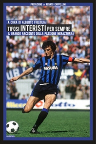 Tifosi interisti per sempre. Il grande racconto della passione nerazzurra - Librerie.coop