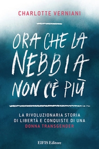 Ora che la nebbia non c'è più. La rivoluzionaria storia di libertà e conquiste di una donna transgender - Librerie.coop Ora che la nebbia non c'è più. La rivoluzionaria storia di libertà e conquiste di una donna transgender - Librerie.coop