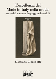 L'eccellenza del made in Italy nella moda. Tra eredità romana e linguaggi multimediali - Librerie.coop