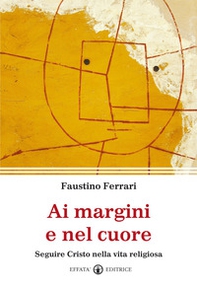 Ai margini e nel cuore. Seguire Cristo nella vita religiosa - Librerie.coop Ai margini e nel cuore. Seguire Cristo nella vita religiosa - Librerie.coop