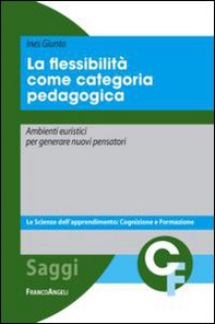 La flessibilità come categoria pedagogica. Ambienti euristici per generare nuovi pensatori - Librerie.coop