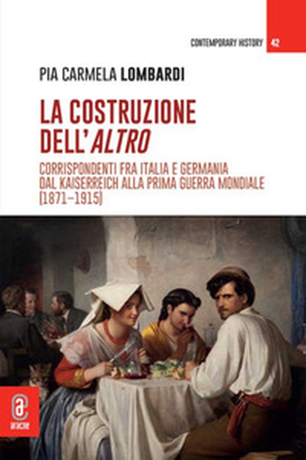 La costruzione dell'altro. Corrispondenti fra Italia e Germania dal Kaiserreich alla Prima guerra mondiale (1871-1915) - Librerie.coop La costruzione dell'altro. Corrispondenti fra Italia e Germania dal Kaiserreich alla Prima guerra mondiale (1871-1915) - Librerie.coop