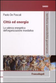 Città ed energia. La valenza energetica dell'organizzazione insediativa - Librerie.coop