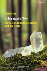 La scienza e la terra. Sorprese, tesori, pericoli e mondi scomparsi svelati dalla geologia - Librerie.coop