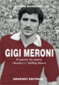 Gigi Meroni. Il ragazzo che amava i Beatles e i Rolling Stones - Librerie.coop