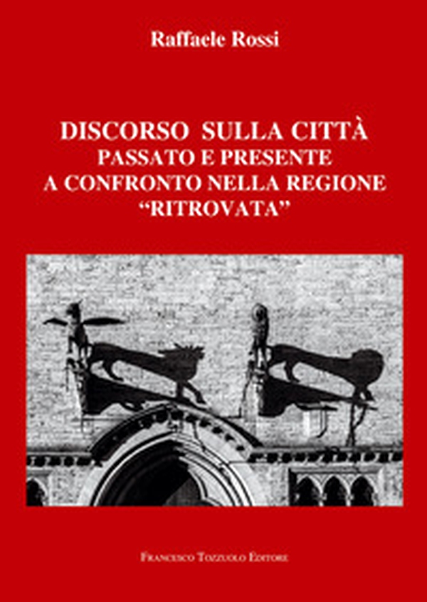 Discorso sulla città. Passato e presente a confronto nella regione «ritrovata» - Librerie.coop Discorso sulla città. Passato e presente a confronto nella regione «ritrovata» - Librerie.coop