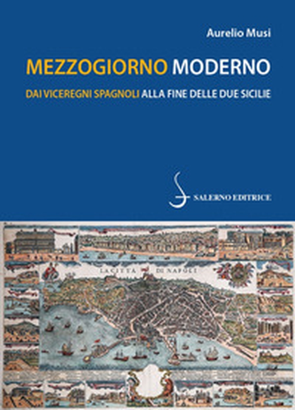 Mezzogiorno moderno. Dai viceregni spagnoli alla fine delle Due Sicilie - Librerie.coop Mezzogiorno moderno. Dai viceregni spagnoli alla fine delle Due Sicilie - Librerie.coop