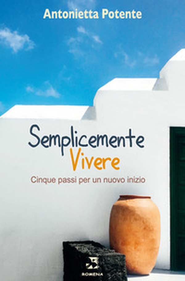 Semplicemente vivere. Cinque passi per un nuovo inizio - Librerie.coop Semplicemente vivere. Cinque passi per un nuovo inizio - Librerie.coop