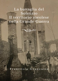 La battaglia del solstizio. Il territorio meolese nella grande guerra - Librerie.coop