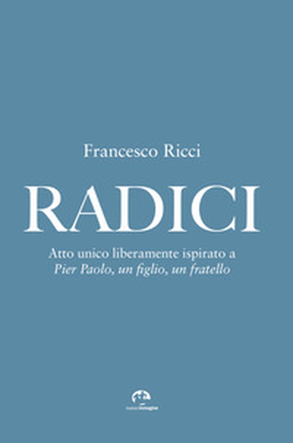 Radici. Atto unico liberamente ispirato a «Pier Paolo, un figlio, un fratello» - Librerie.coop Radici. Atto unico liberamente ispirato a «Pier Paolo, un figlio, un fratello» - Librerie.coop
