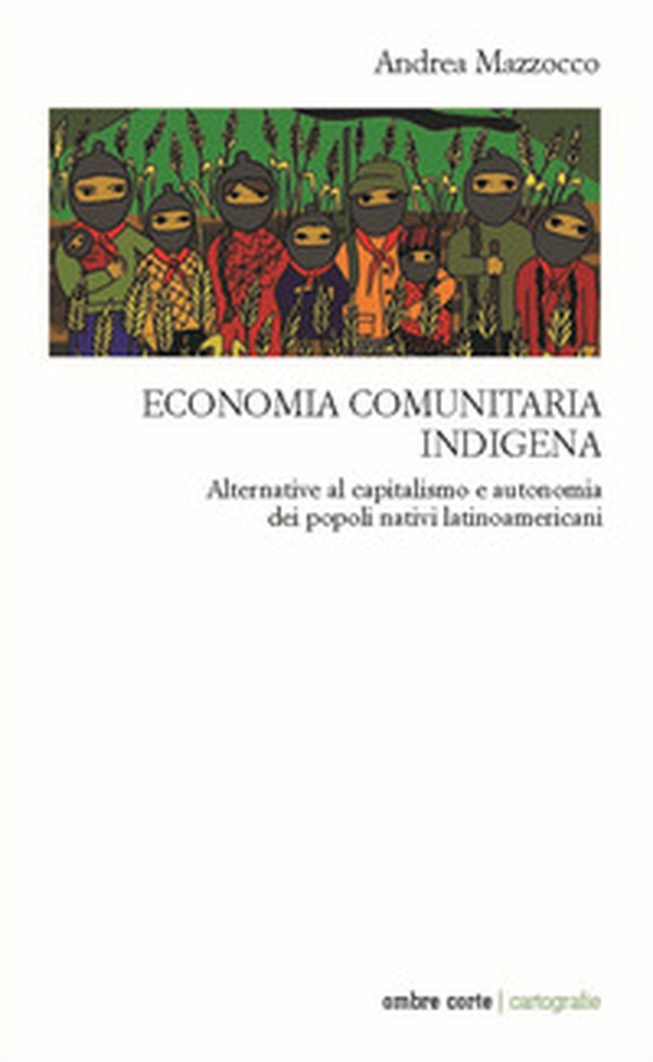 Economia comunitaria indigena. Alternative al capitalismo e autonomia dei popoli nativi latinoamericani - Librerie.coop Economia comunitaria indigena. Alternative al capitalismo e autonomia dei popoli nativi latinoamericani - Librerie.coop