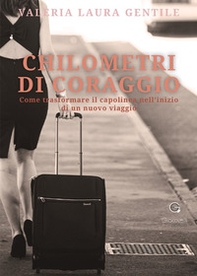Chilometri di coraggio. Come trasformare il capolinea nell'inizio di un nuovo viaggio - Librerie.coop