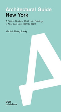 New York. A critic's guide to 100 iconic buildings in New York from 1999 to 2020. Architectural guide - Librerie.coop