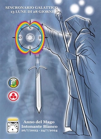 Sincronario galattico. 13 lune di 28 giorni. Anno del Mago Intonante Bianco.26/7/2023-24/7/2024 - Librerie.coop