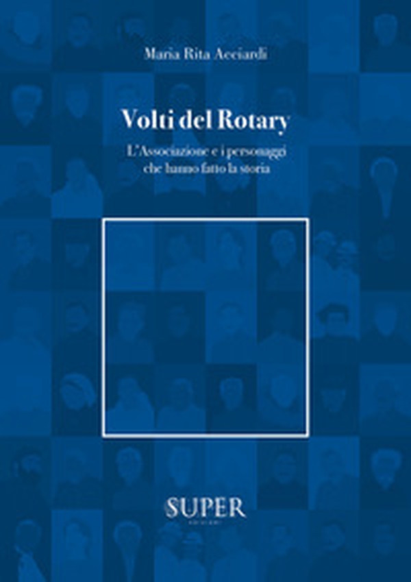 Volti del Rotary. L'associazione e i personaggi che hanno fatto la storia - Librerie.coop