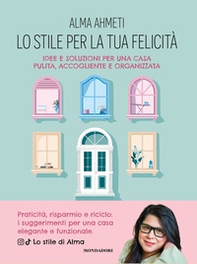 Lo stile per la tua felicità. Idee e soluzioni per una casa pulita, accogliente e organizzata - Librerie.coop