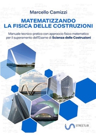 Matematizzando la fisica delle costruzioni. Manuale tecnico-pratico con approccio fisico matematico per il superamento dell'esame di Scienza delle costruzioni - Librerie.coop
