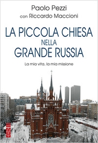 La piccola Chiesa nella grande Russia. La mia vita, la mia missione - Librerie.coop La piccola Chiesa nella grande Russia. La mia vita, la mia missione - Librerie.coop