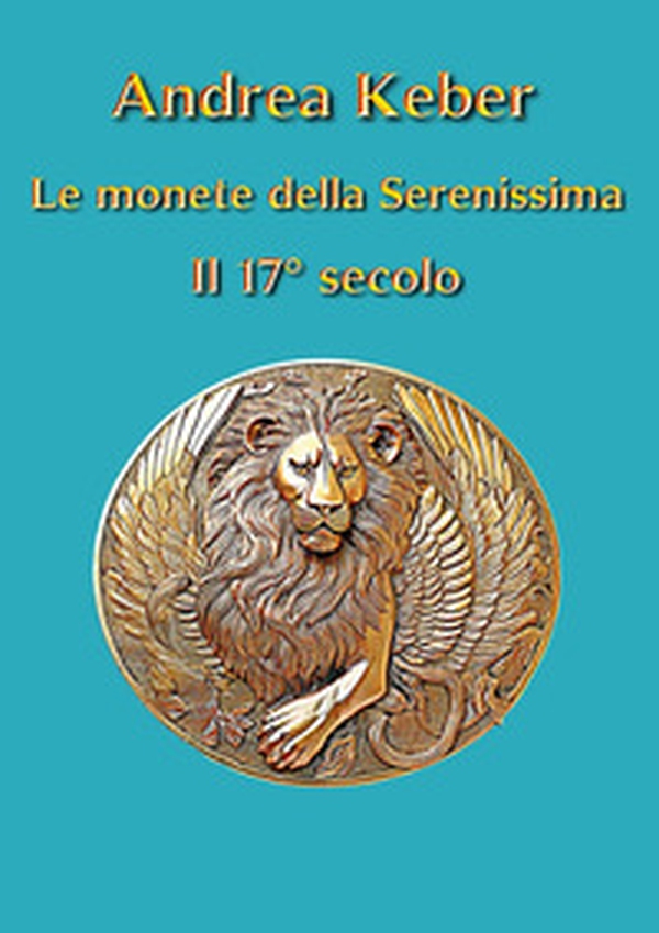 Le monete della Serenissima. Il 17° secolo - Librerie.coop Le monete della Serenissima. Il 17° secolo - Librerie.coop