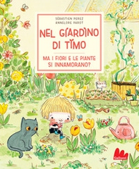 Nel giardino di Timo. Ma i fiori e le piante si innamorano? - Librerie.coop