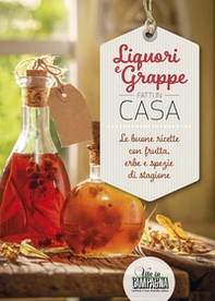 Liquori e grappe fatti in casa. Le buone ricette con frutta, erbe e spezie di stagione - Librerie.coop