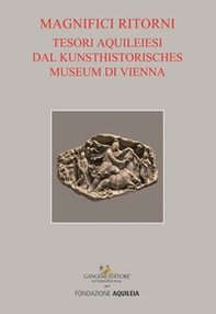 Tesori aquileiesi dal Kunsthistorisches Museum di Vienna. Magnifici ritorni. Catalogo della mostra (Aquileia, 9 giugno al 20 ottobre 2019) - Librerie.coop Tesori aquileiesi dal Kunsthistorisches Museum di Vienna. Magnifici ritorni. Catalogo della mostra (Aquileia, 9 giugno al 20 ottobre 2019) - Librerie.coop
